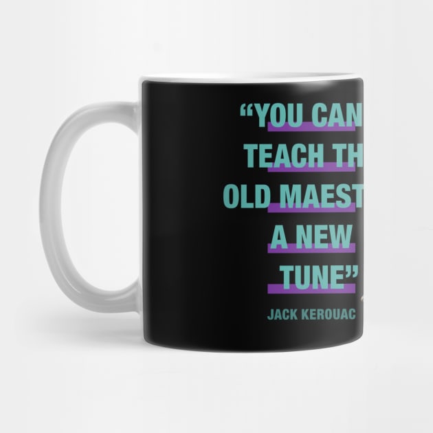 Jack Kerouac Quote - "You Can't Teach The Old Maestro A New Tune" by PLAYDIGITAL2020